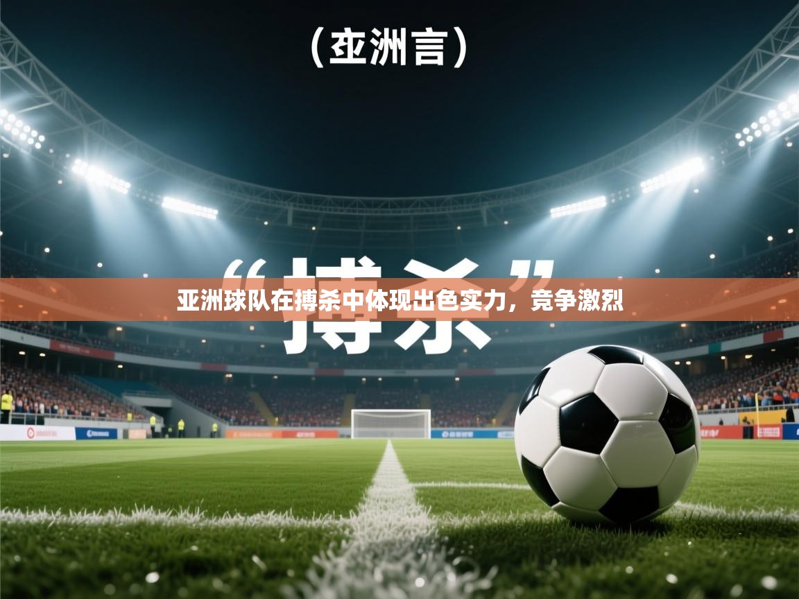 亚洲球队在搏杀中体现出色实力，竞争激烈  第2张