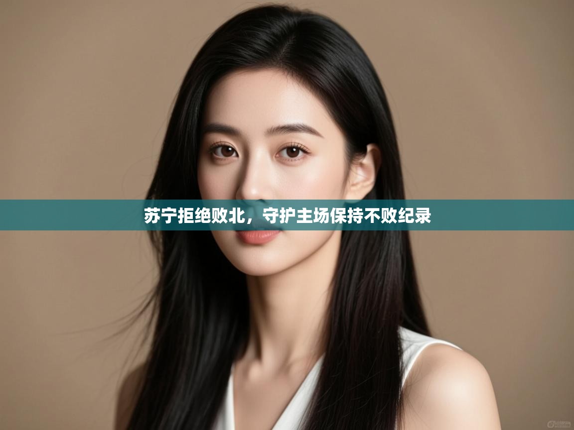 苏宁拒绝败北，守护主场保持不败纪录