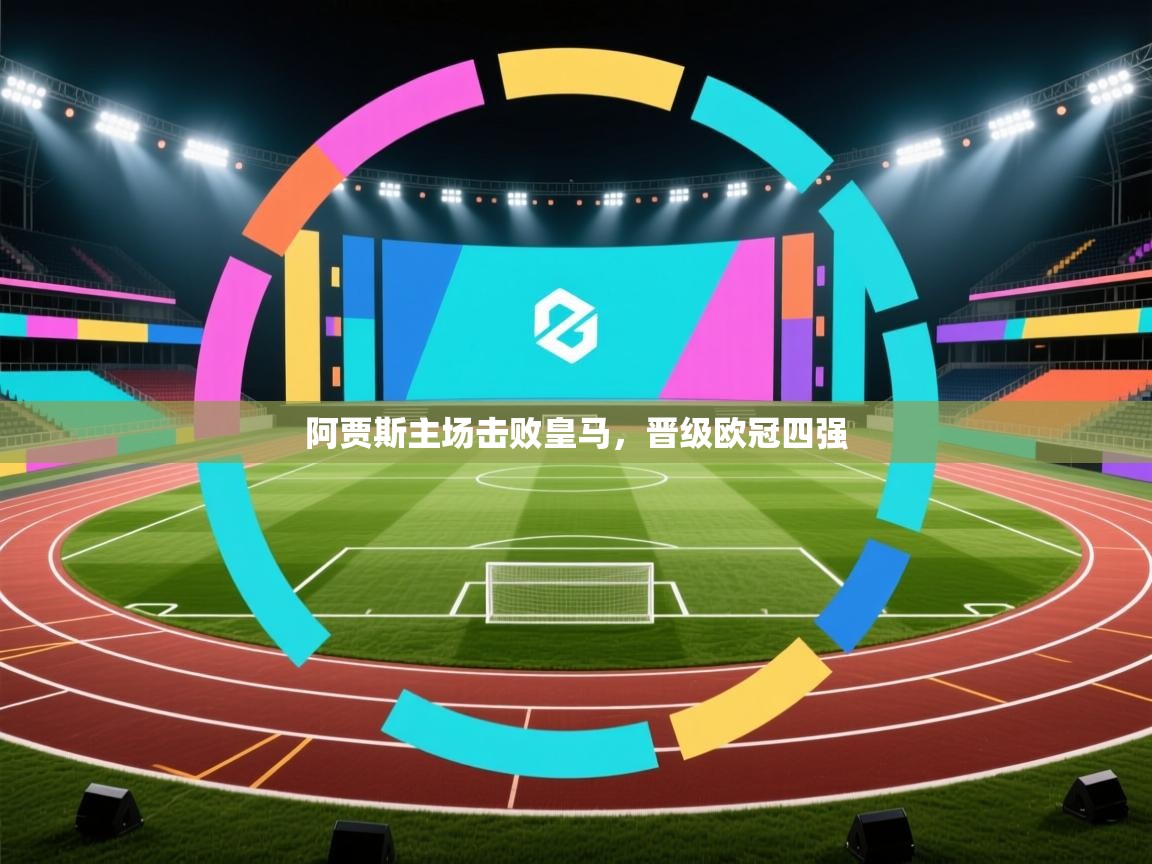 阿贾斯主场击败皇马，晋级欧冠四强