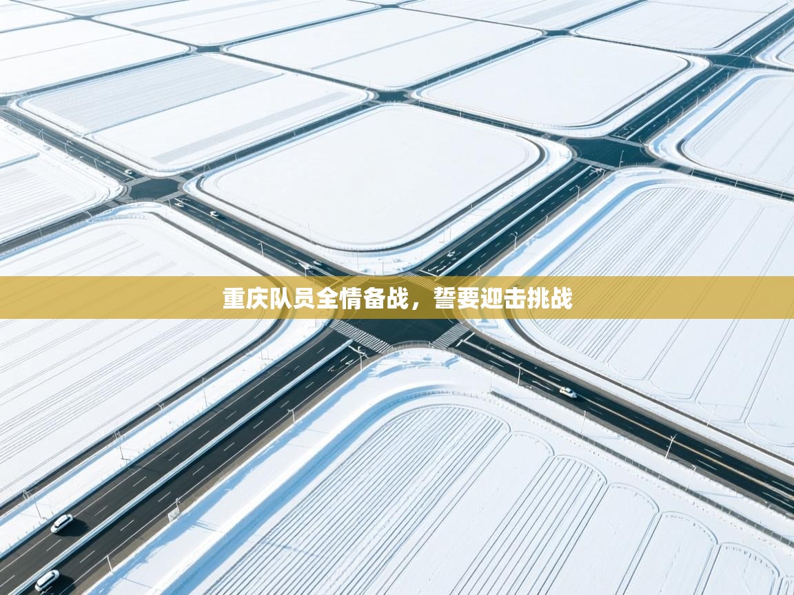 重庆队员全情备战，誓要迎击挑战