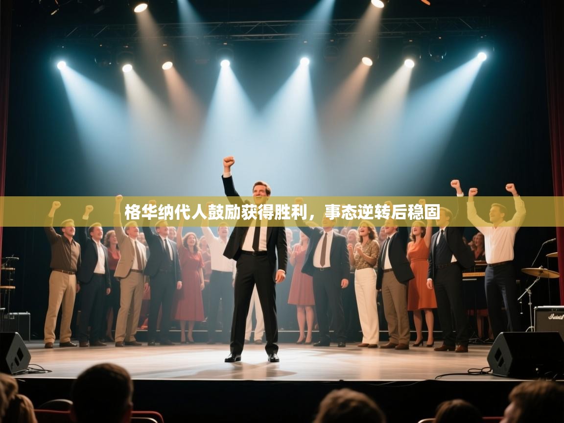 格华纳代人鼓励获得胜利，事态逆转后稳固